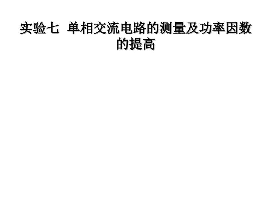 实验7单相交流电路的测量及功率因数的提高(电路电子、电工技术适用)_第1页