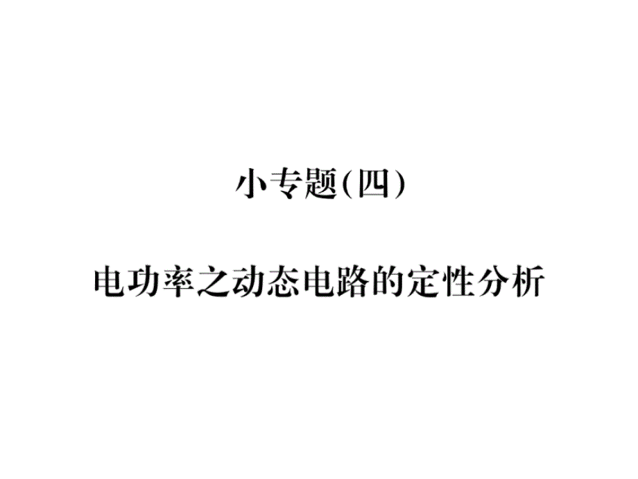 九年级物理全册小专题(四)电功率之动态电路的定性分析习题课件(新版)新人教版_第1页