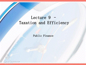 《财政学》（第8版）课件：lecture9 Taxation and efficiency