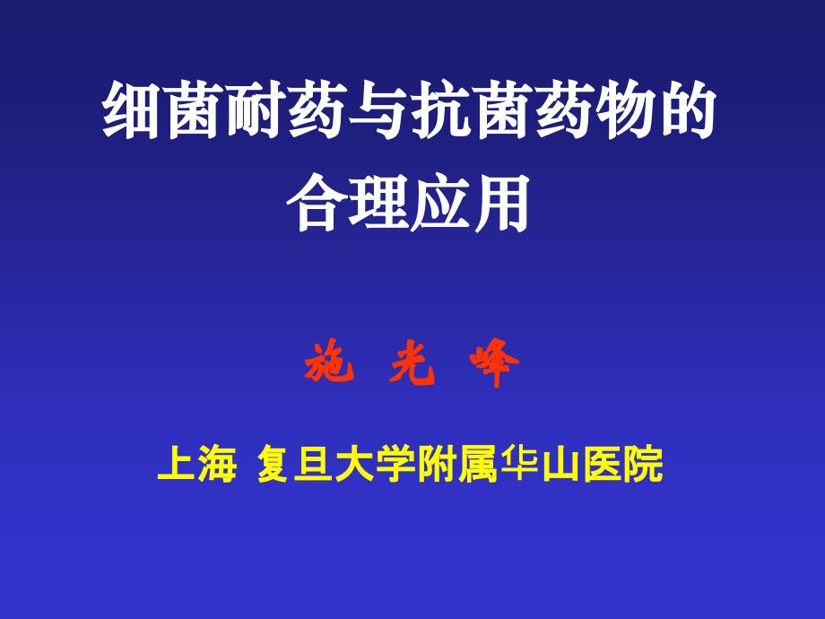 细菌耐药与抗菌药物的 合理应用施 光 峰上海 复旦大学附属华山医院_第1页