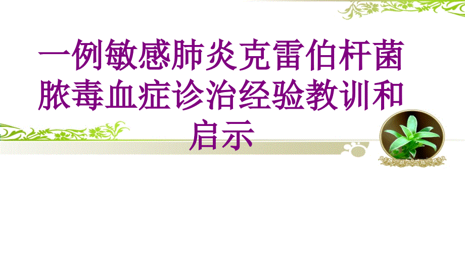 一例敏感肺炎克雷伯杆菌脓毒血症诊治经验教训和启示课件_第1页