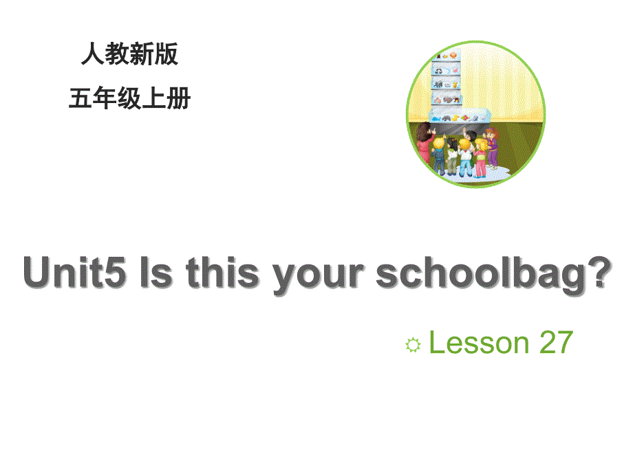 五年级上册英语(人教精通版)Unit-5《Is-this-your-schoolbag》(Lesson-27)ppt课件_第1页