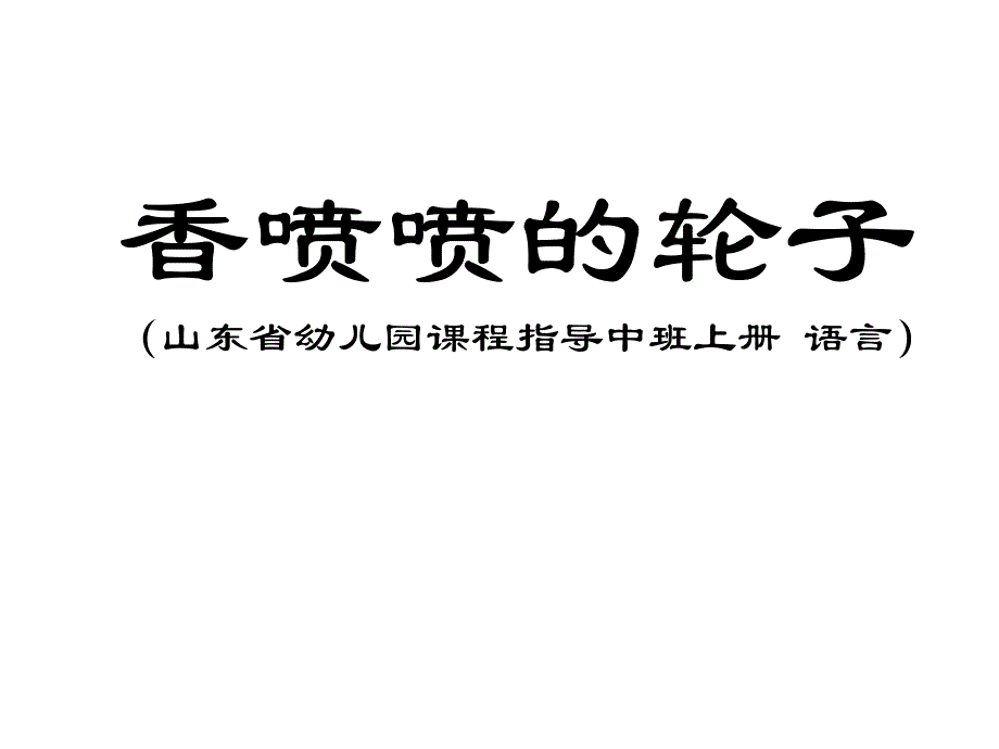 山东省幼儿园课程指导中班上册-语言中班故事活动课件《香喷喷的轮子》_第1页