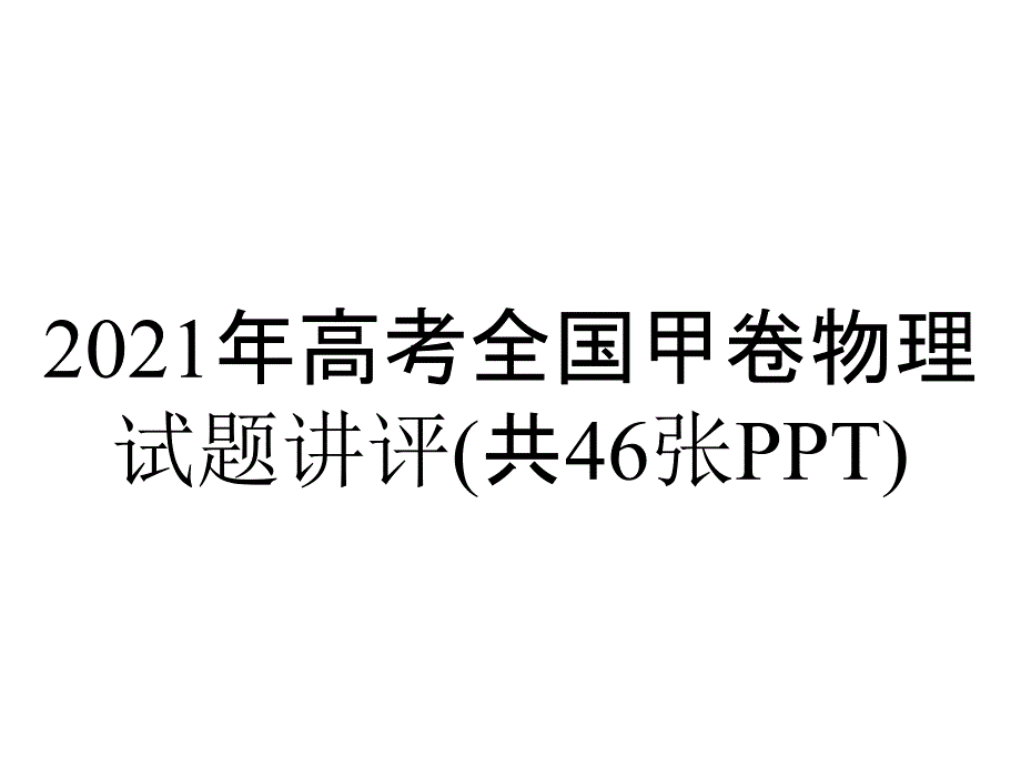 2021年高考全国甲卷物理试题讲评(共46张PPT)_第1页