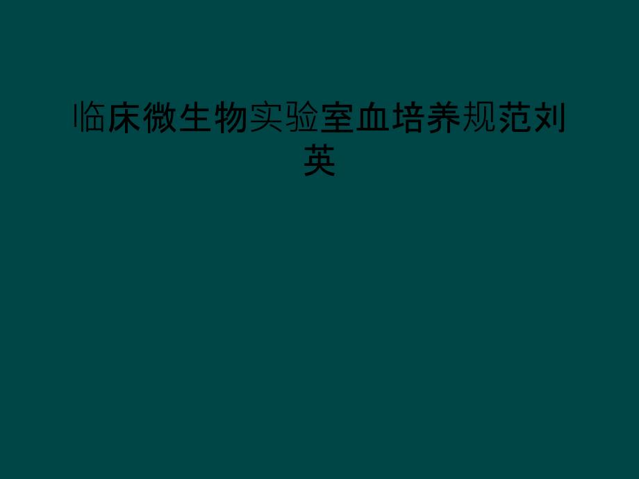 临床微生物实验室血培养规范刘英课件_第1页