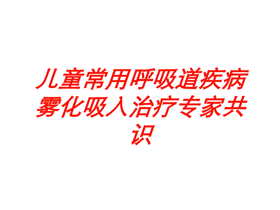 儿童常用呼吸道疾病雾化吸入治疗专家共识培训课件_第1页