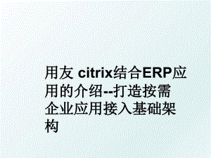 用友citrix结合ERP应用的介绍打造按需企业应用接入基础架构