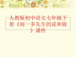 【精品】人教版初中语文七年级下册《闻一多先生的说和做》课件（可编辑）