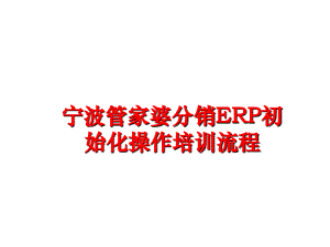 最新宁波管家婆分销ERP初始化操作培训流程PPT课件