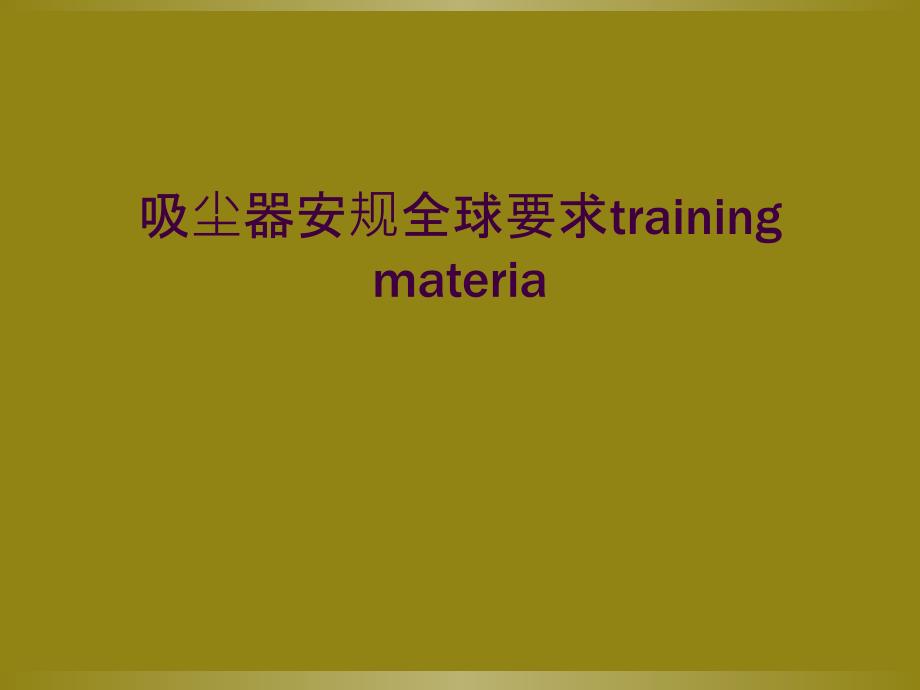 吸尘器安规全球要求training materia_第1页