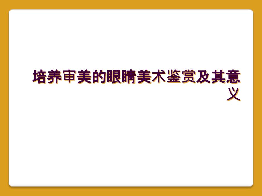 培养审美的眼睛美术鉴赏及其意义_第1页