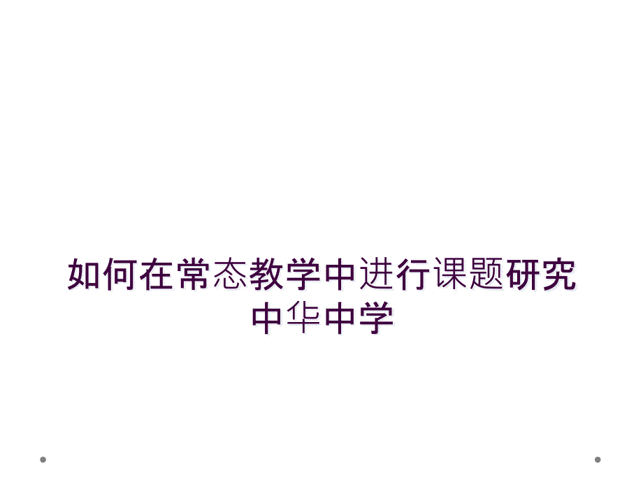 如何在常态教学中进行课题研究中华中学_第1页