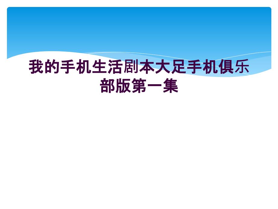 我的手机生活剧本大足手机俱乐部版第一集_第1页