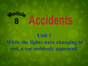 八年級英語上冊 Module 8 Unit 1 While the car were changing to red, a car suddenly appeared課件 (1)