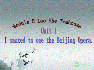 八年級(jí)英語上冊 Module 5 Lao She Teahouse Unit 1 I wanted to see the Beijing Opera課件