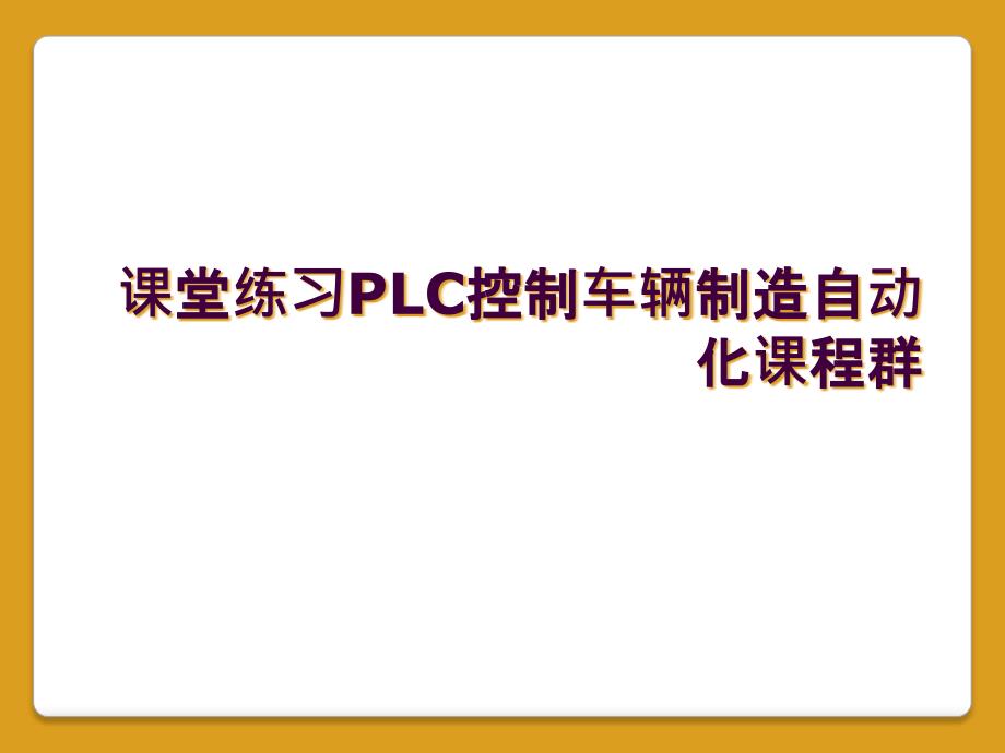 课堂练习PLC控制车辆制造自动化课程群_第1页