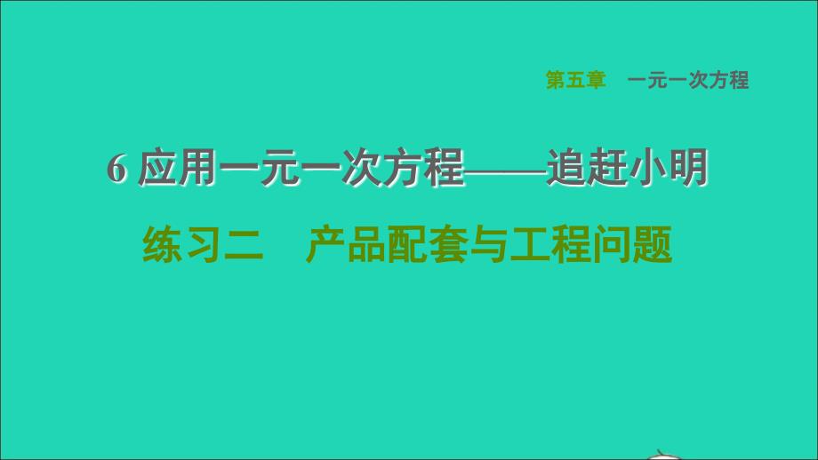 2021年秋七年级数学上册第5章一元一次方程5.6应用一元一次方程--追赶小明练习二产品配套与工程问题课件新版北师大版_第1页