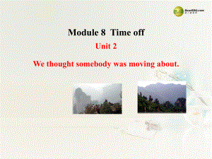 八年級英語下冊 Module 8 Time off Unit 2 We thought somebody was moving about課件