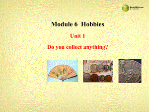 八年級英語下冊 Module 6 Hobbies Unit 1 Do you collect anything？課件