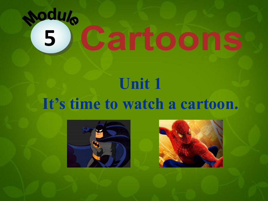 八年級英語下冊 Module 5 Unit 1 It ’s time to watch a cartoon課件_第1頁