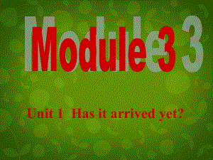 八年級英語下冊《Module 3 Unit 1 Has it arrived yet》課件