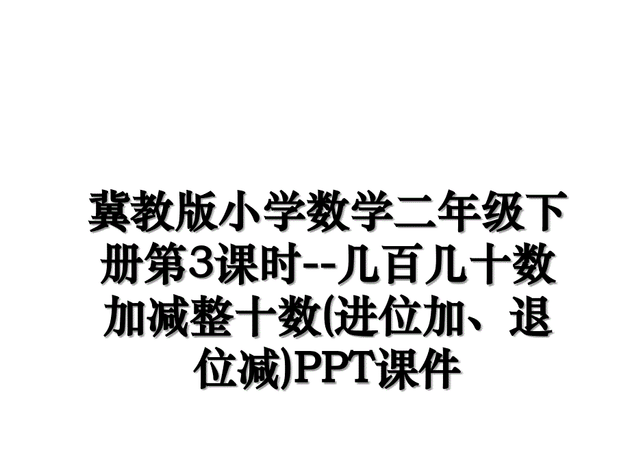 冀教版小学数学二年级下册第3课时--几百几十数加减整十数(进位加、退位减)PPT课件教学文稿_第1页