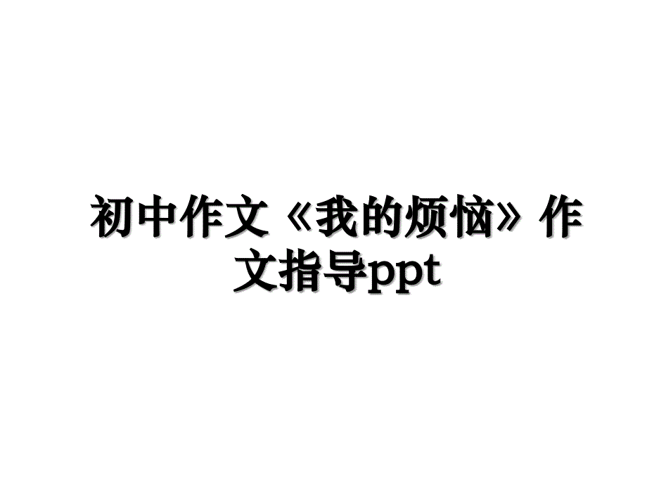 初中作文《我的烦恼》作文指导ppt培训讲学_第1页