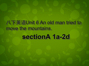 八年級英語下冊 Unit 6 An old man tried to move the mountains課件1