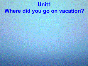 八年級(jí)英語(yǔ)上冊(cè) Unit 1 Where did you go on vacation課件