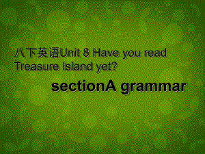 八年級英語下冊 Unit 8 Have you read Treasure Island yet課件2