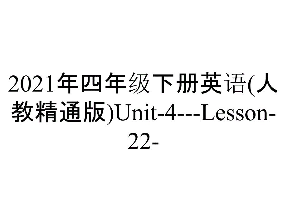 2021年四年级下册英语(人教精通版)Unit-4---Lesson-22-.课件_第1页