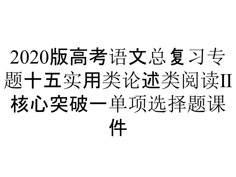 2020版高考语文总复习专题十五实用类论述类阅读Ⅱ核心突破一单项选择题课件_第1页