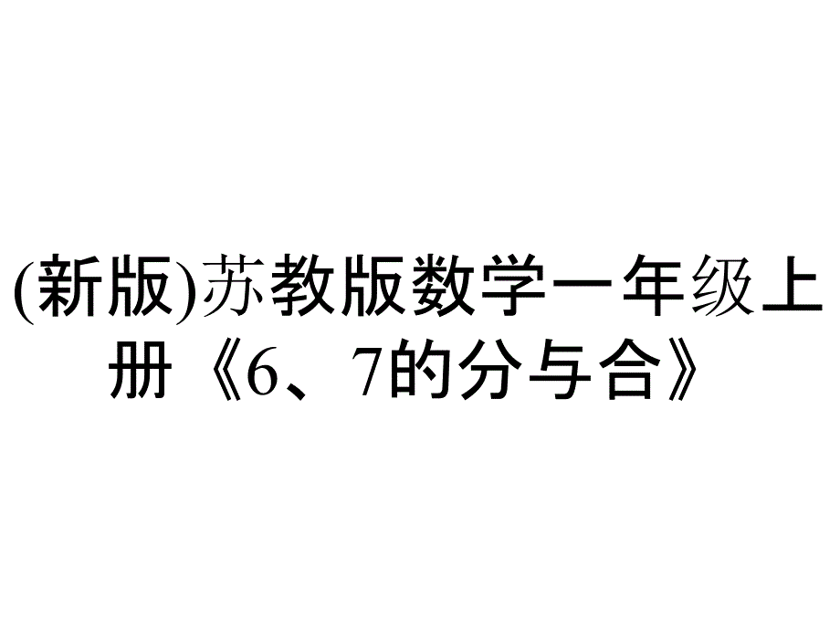 (新版)苏教版数学一年级上册《6、7的分与合》_第1页