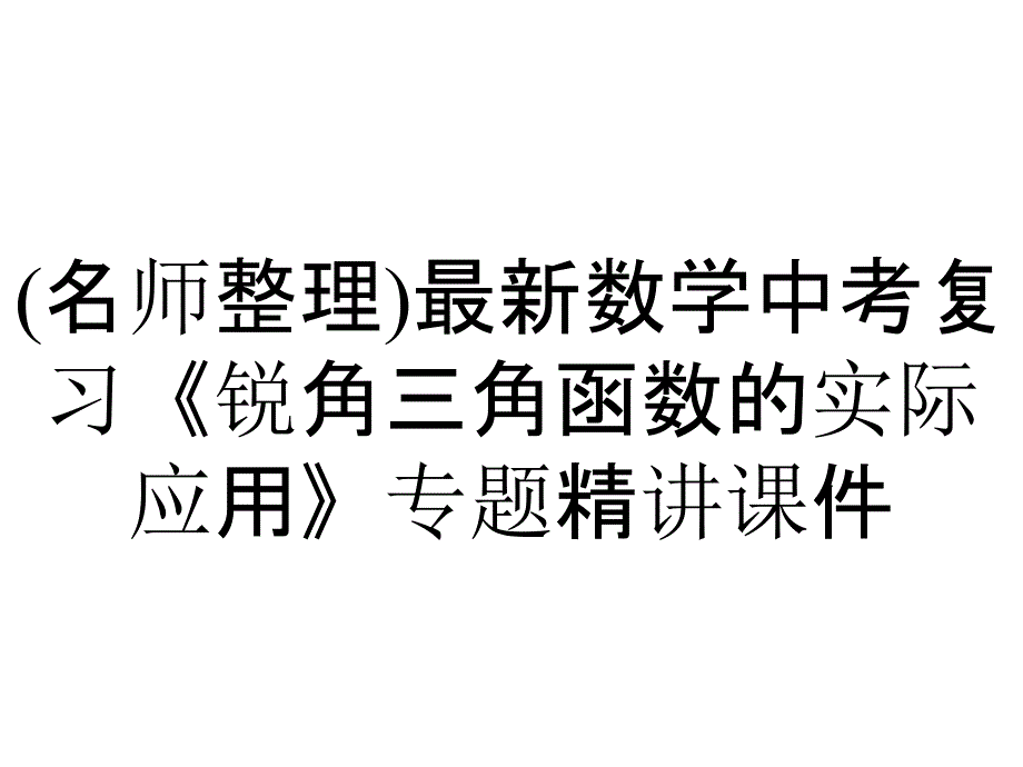 (名师整理)最新数学中考复习《锐角三角函数的实际应用》专题精讲课件_第1页