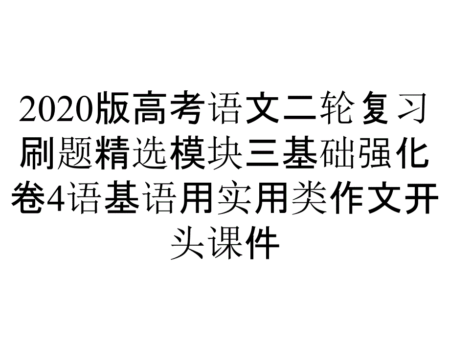 2020版高考语文二轮复习刷题精选模块三基础强化卷4语基语用实用类作文开头课件_第1页