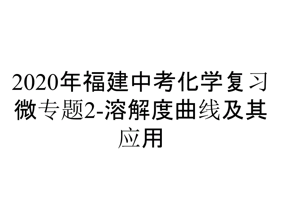 2020年福建中考化学复习微专题2-溶解度曲线及其应用_第1页