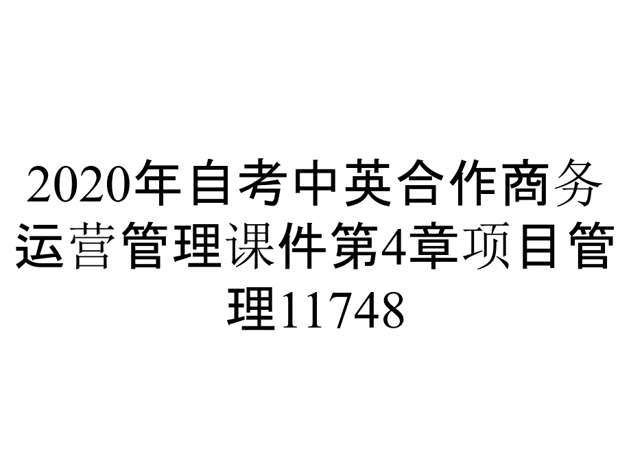 2020年自考中英合作商务运营管理课件第4章项目管理11748_第1页