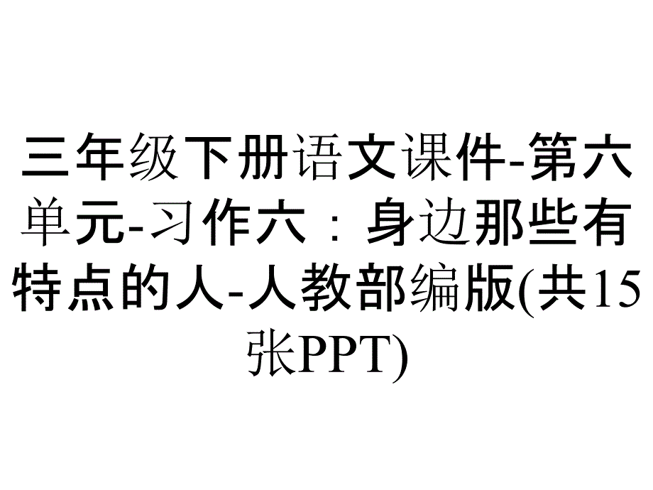 三年级下册语文课件-第六单元-习作六：身边那些有特点的人-人教部编版(共15张PPT)_第1页