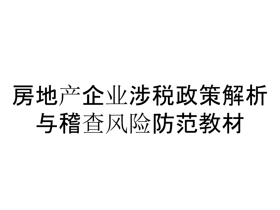 房地产企业涉税政策解析与稽查风险防范教材_第1页