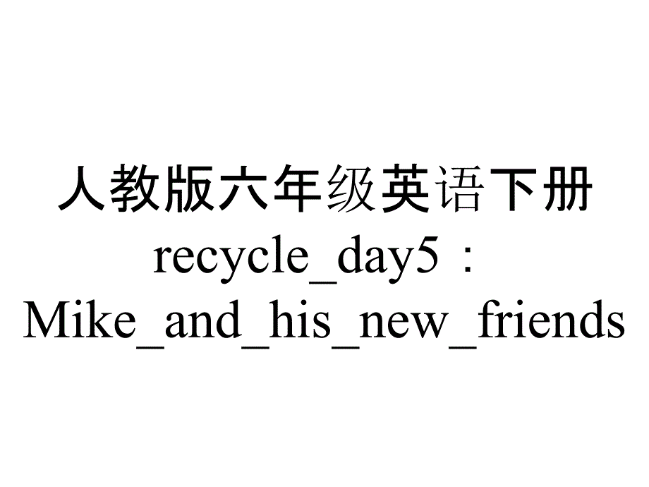 人教版六年级英语下册recycle_day5：Mike_and_his_new_friends_第1页