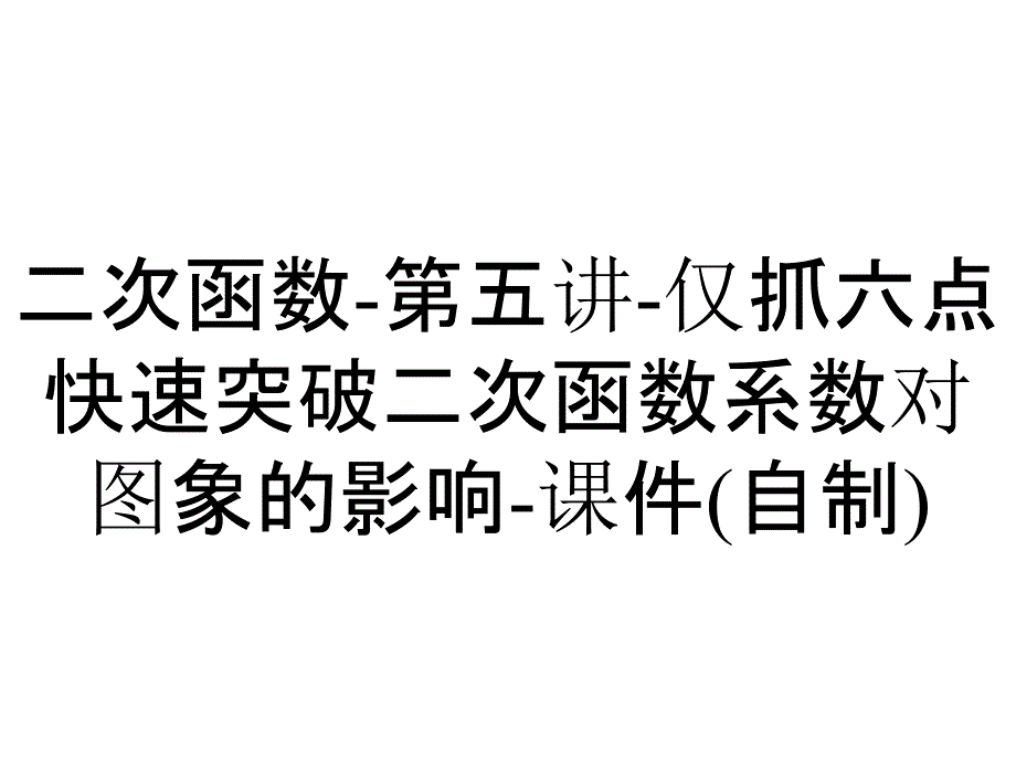 二次函数第五讲仅抓六点快速突破二次函数系数对图象的影响课件(自制)_2_第1页