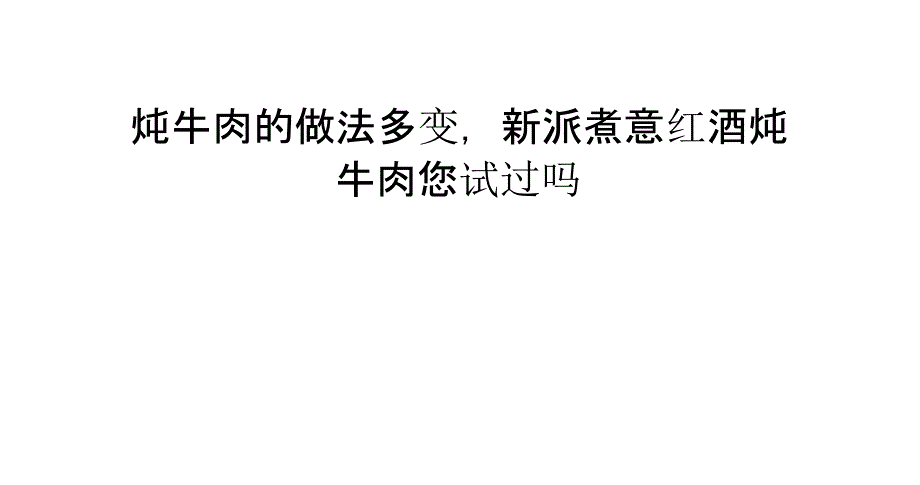 炖牛肉的做法多变,新派煮意红酒炖牛肉您试过吗_第1页