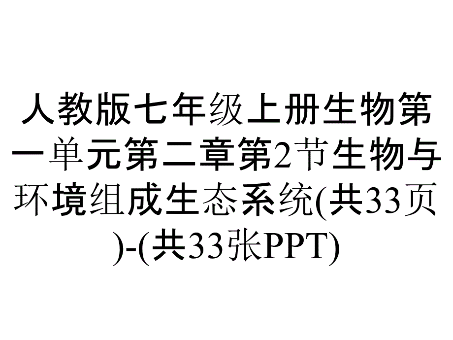 人教版七年级上册生物第一单元第二章第2节生物与环境组成生态系统(共33张)(共33张)_第1页