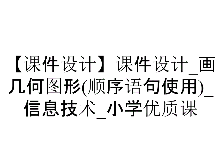 【课件设计】课件设计_画几何图形(顺序语句使用)_信息技术_小学优质课_第1页