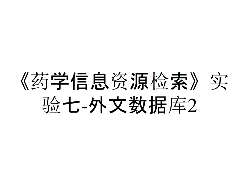 《药学信息资源检索》实验七-外文数据库2_第1页