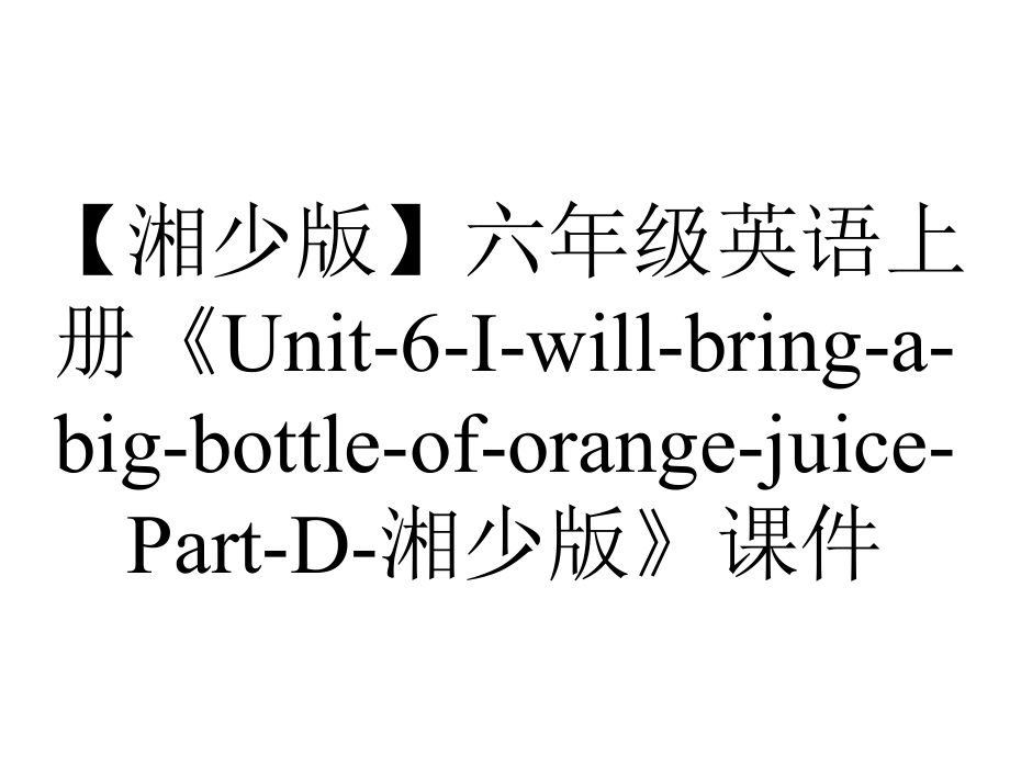 【湘少版】六年级英语上册《Unit-6-I-will-bring-a-big-bottle-of-orange-juice-Part-D-湘少版》课件_第1页