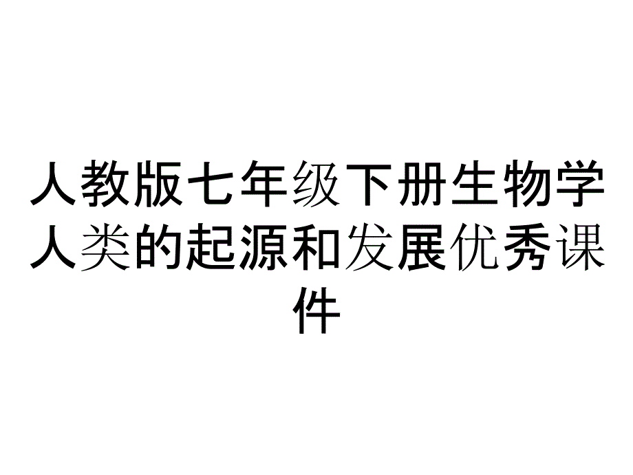 人教版七年级下册生物学人类的起源和发展优秀课件_第1页