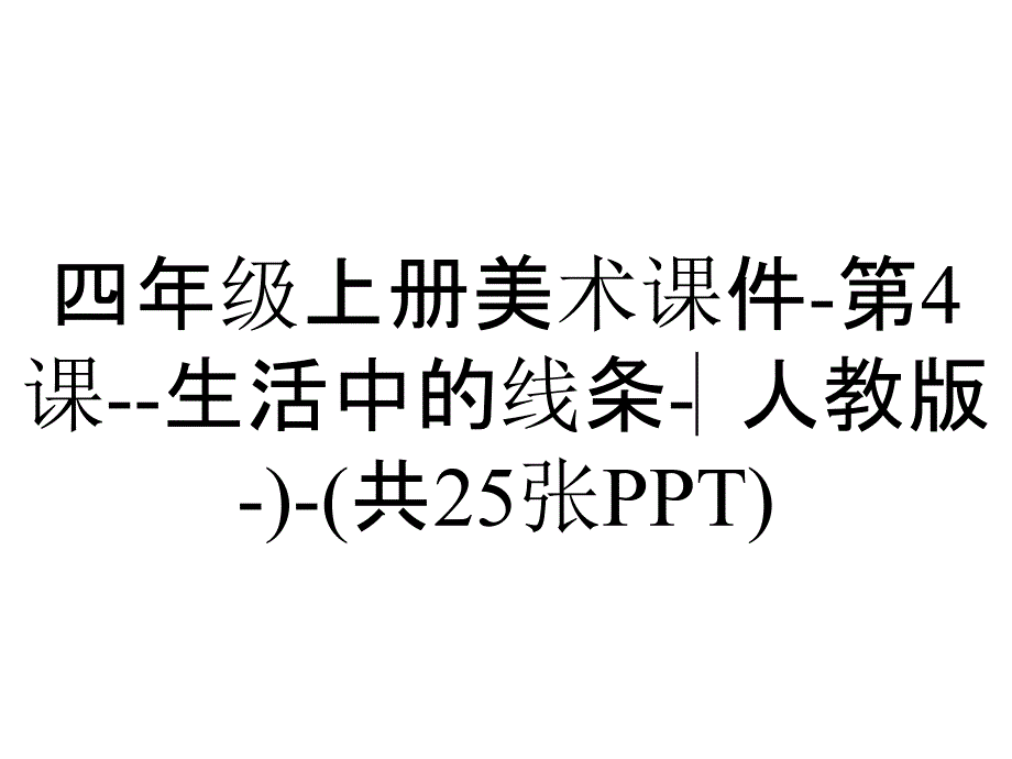 四年级上册美术课件-第4课--生活中的线条-▏人教版-)-(共25张PPT)_第1页