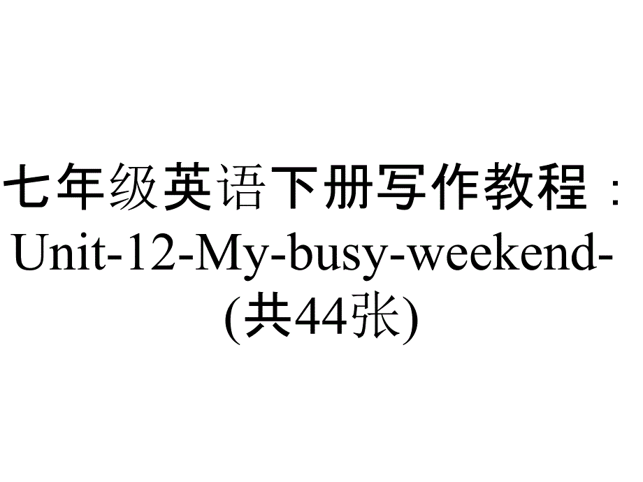 七年级英语下册写作教程：Unit-12-My-busy-weekend-(共44张)_第1页