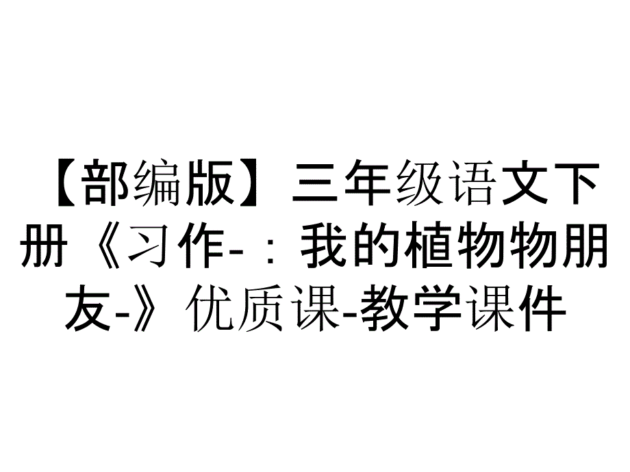 【部编版】三年级语文下册《习作-：我的植物物朋友-》优质课-教学课件_第1页